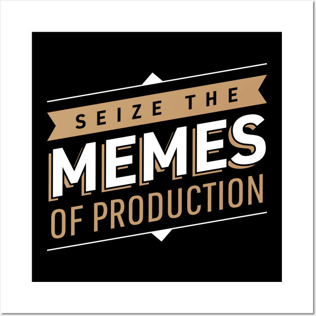 Seize The Memes Of Production Wall Art by nonemoreblack